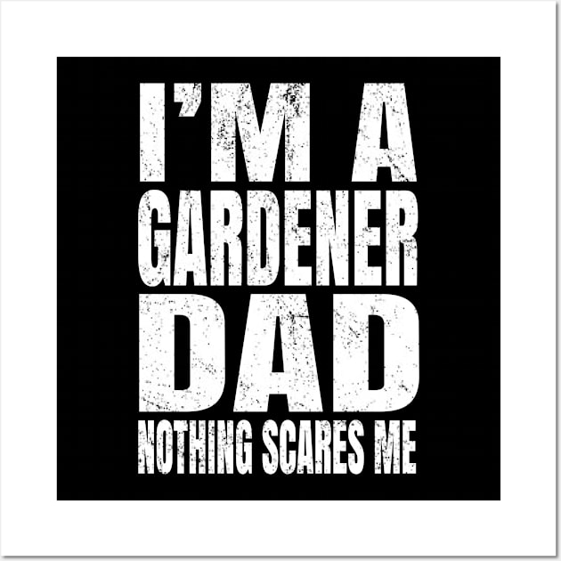 I'm A Gardener Dad Nothing Scares Me - Funny Plant design Wall Art by Grabitees